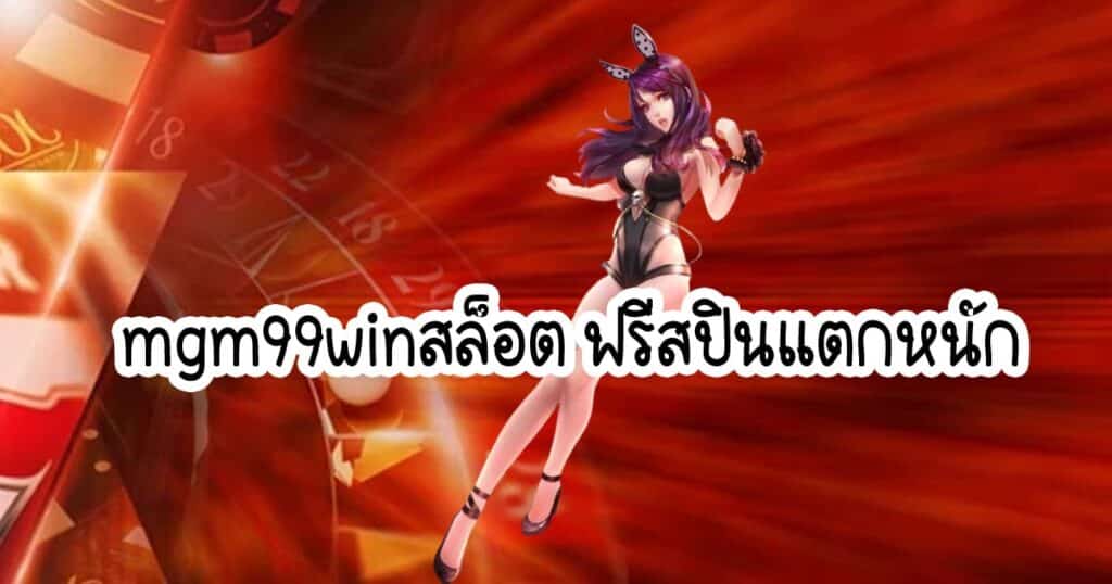 mgm99winสล็อต ฟรีสปินแตกหนัก