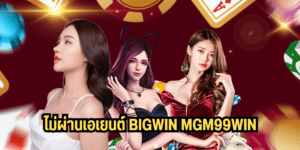 ไม่ผ่านเอเยนต์ bigwin mgm99win